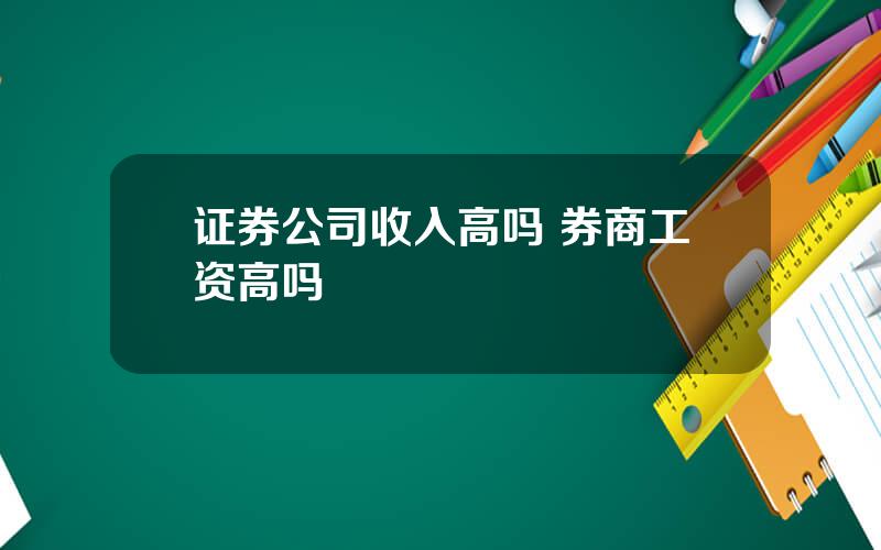 证券公司收入高吗 券商工资高吗